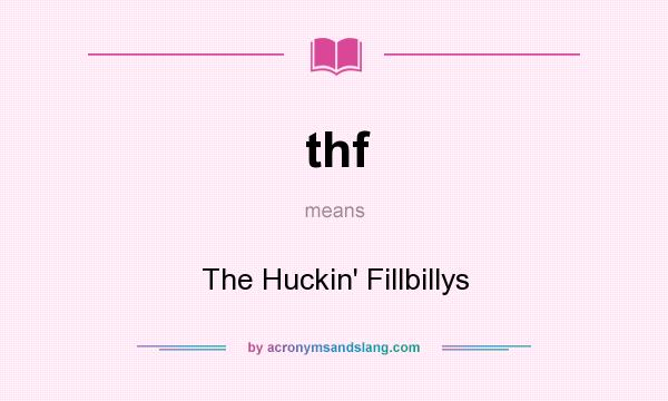 What does thf mean? It stands for The Huckin` Fillbillys
