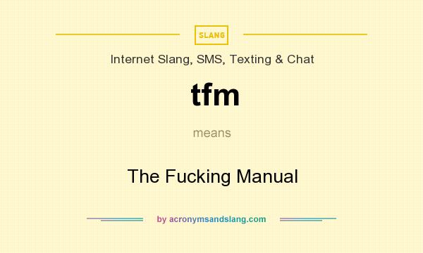 What does tfm mean? It stands for The Fucking Manual