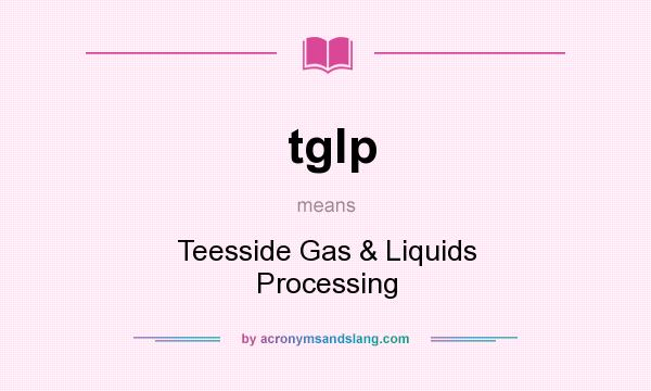 What does tglp mean? It stands for Teesside Gas & Liquids Processing