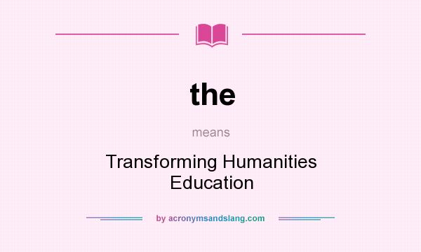 What does the mean? It stands for Transforming Humanities Education