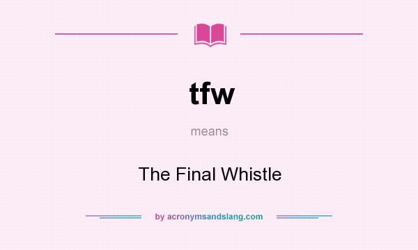 What does tfw mean? It stands for The Final Whistle