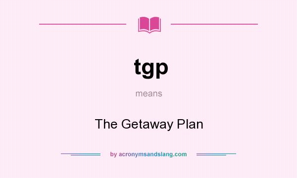 What does tgp mean? It stands for The Getaway Plan