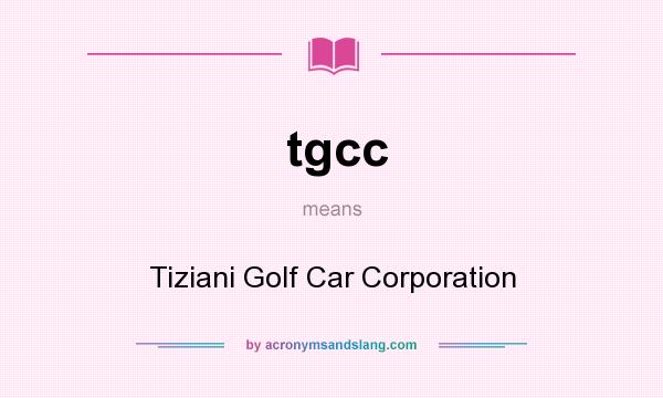 What does tgcc mean? It stands for Tiziani Golf Car Corporation