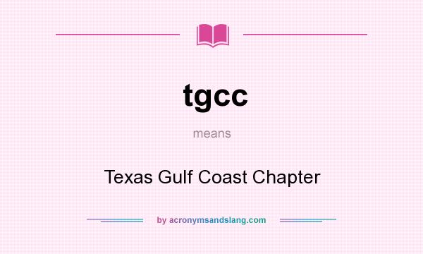 What does tgcc mean? It stands for Texas Gulf Coast Chapter