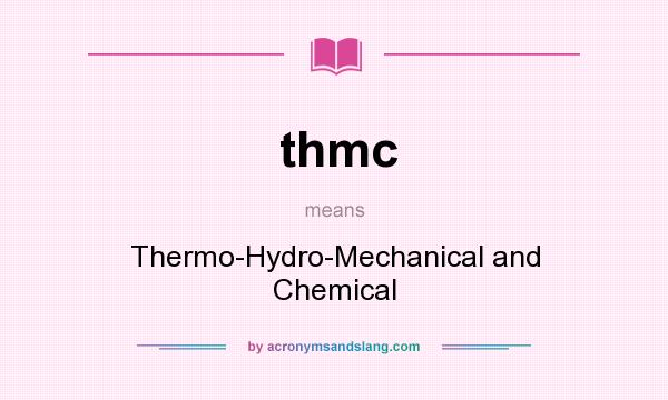 What does thmc mean? It stands for Thermo-Hydro-Mechanical and Chemical