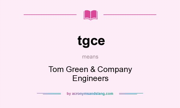 What does tgce mean? It stands for Tom Green & Company Engineers