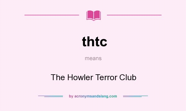 What does thtc mean? It stands for The Howler Terror Club