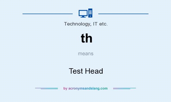 What does th mean? It stands for Test Head