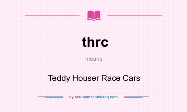 What does thrc mean? It stands for Teddy Houser Race Cars