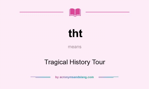 What does tht mean? It stands for Tragical History Tour
