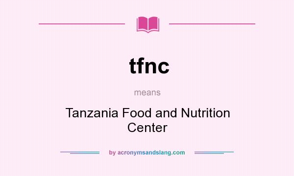 What does tfnc mean? It stands for Tanzania Food and Nutrition Center