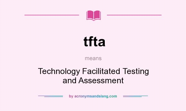 What does tfta mean? It stands for Technology Facilitated Testing and Assessment