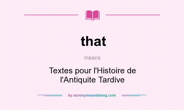 What does that mean? It stands for Textes pour l`Histoire de l`Antiquite Tardive