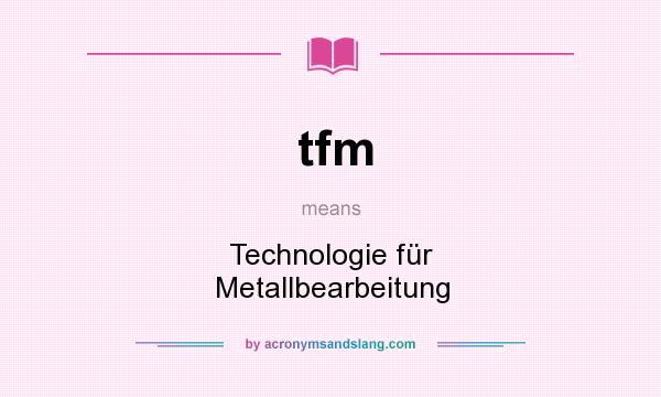 What does tfm mean? It stands for Technologie für Metallbearbeitung