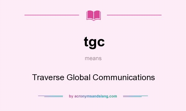 What does tgc mean? It stands for Traverse Global Communications