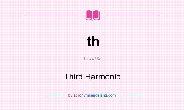 What does th mean? It stands for Third Harmonic