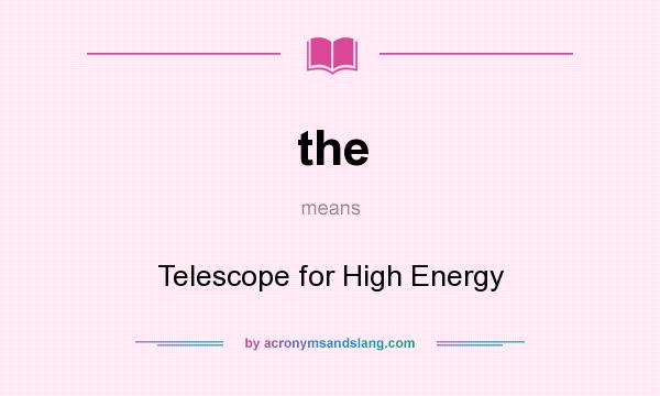 What does the mean? It stands for Telescope for High Energy