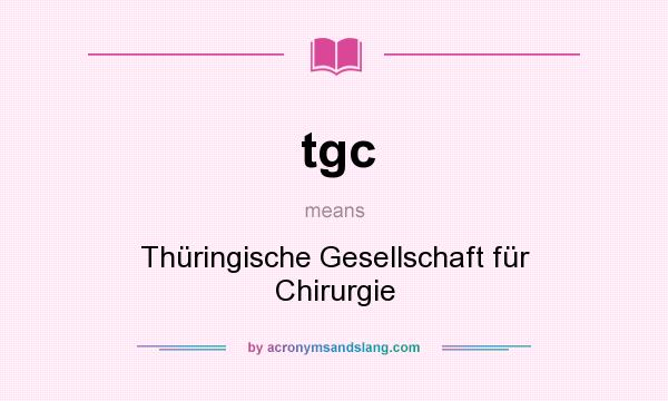 What does tgc mean? It stands for Thüringische Gesellschaft für Chirurgie