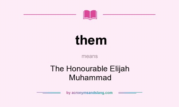 What does them mean? It stands for The Honourable Elijah Muhammad