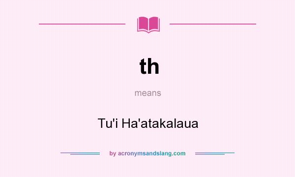 What does th mean? It stands for Tu`i Ha`atakalaua