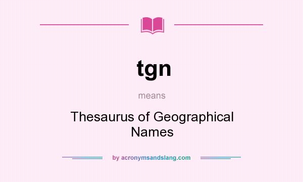 What does tgn mean? It stands for Thesaurus of Geographical Names