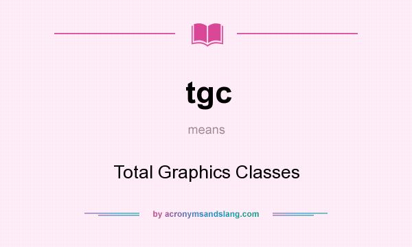 What does tgc mean? It stands for Total Graphics Classes