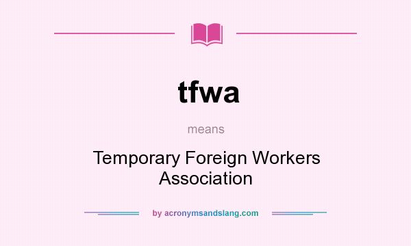 What does tfwa mean? It stands for Temporary Foreign Workers Association