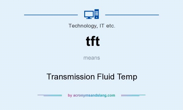 What does tft mean? It stands for Transmission Fluid Temp