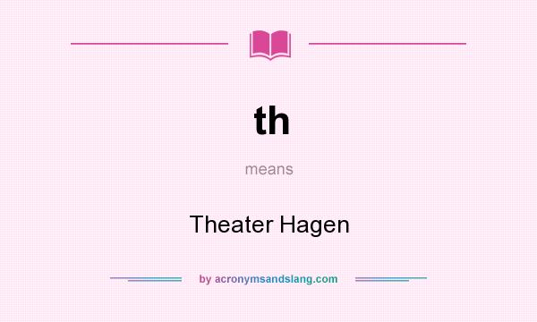 What does th mean? It stands for Theater Hagen