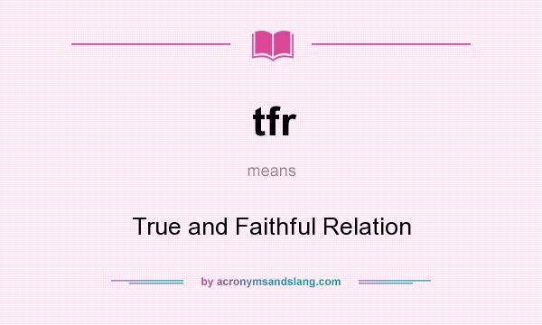 What does tfr mean? It stands for True and Faithful Relation