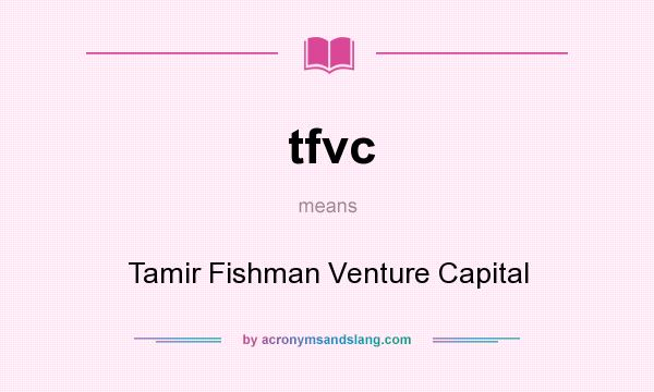 What does tfvc mean? It stands for Tamir Fishman Venture Capital