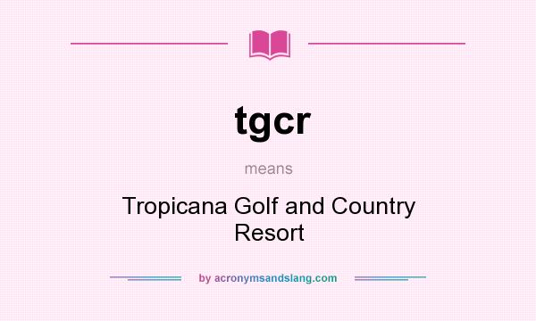 What does tgcr mean? It stands for Tropicana Golf and Country Resort