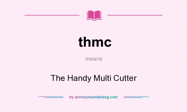 What does thmc mean? It stands for The Handy Multi Cutter
