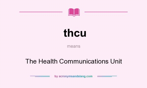 What does thcu mean? It stands for The Health Communications Unit