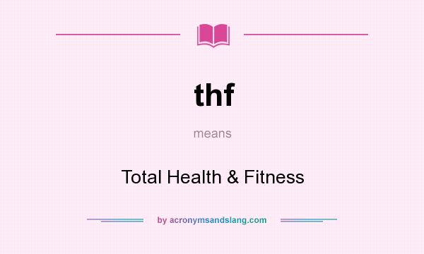 What does thf mean? It stands for Total Health & Fitness