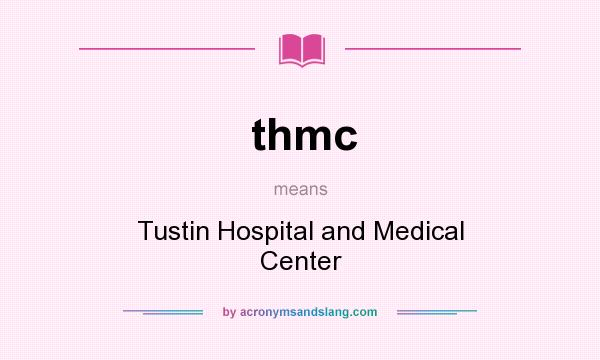 What does thmc mean? It stands for Tustin Hospital and Medical Center