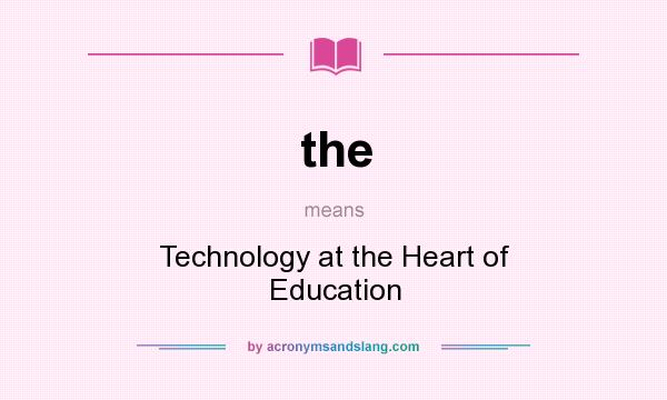 What does the mean? It stands for Technology at the Heart of Education