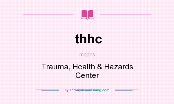 What does thhc mean? It stands for Trauma, Health & Hazards Center