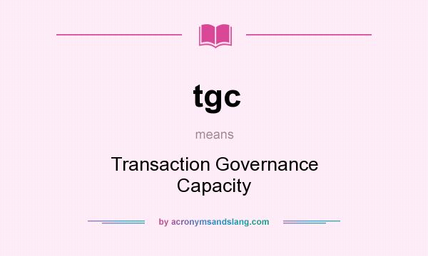 What does tgc mean? It stands for Transaction Governance Capacity