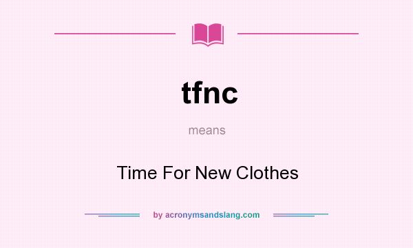 What does tfnc mean? It stands for Time For New Clothes