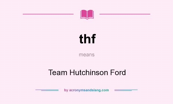 What does thf mean? It stands for Team Hutchinson Ford