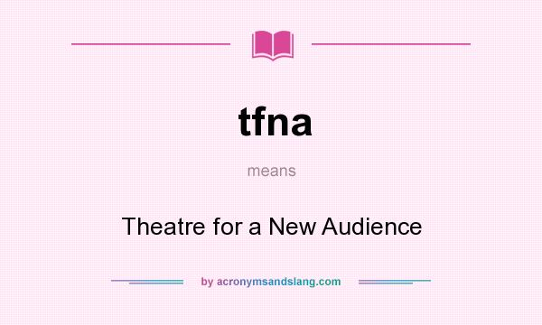 What does tfna mean? It stands for Theatre for a New Audience