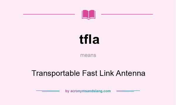 What does tfla mean? It stands for Transportable Fast Link Antenna