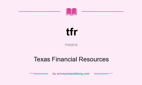 What does tfr mean? It stands for Texas Financial Resources
