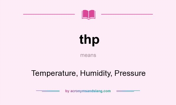 What does thp mean? It stands for Temperature, Humidity, Pressure