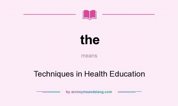 What does the mean? It stands for Techniques in Health Education