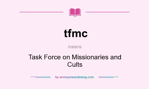 What does tfmc mean? It stands for Task Force on Missionaries and Cults