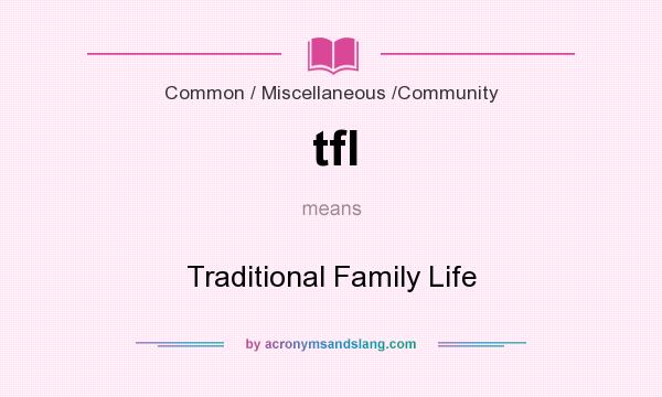 What does tfl mean? It stands for Traditional Family Life