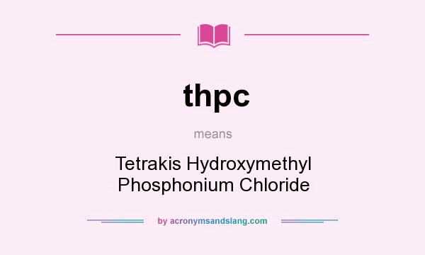 What does thpc mean? It stands for Tetrakis Hydroxymethyl Phosphonium Chloride