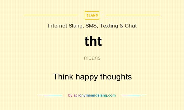 What does tht mean? It stands for Think happy thoughts